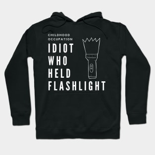 Childhood Occupaion: Idiot Who Held The Flashlight Hoodie